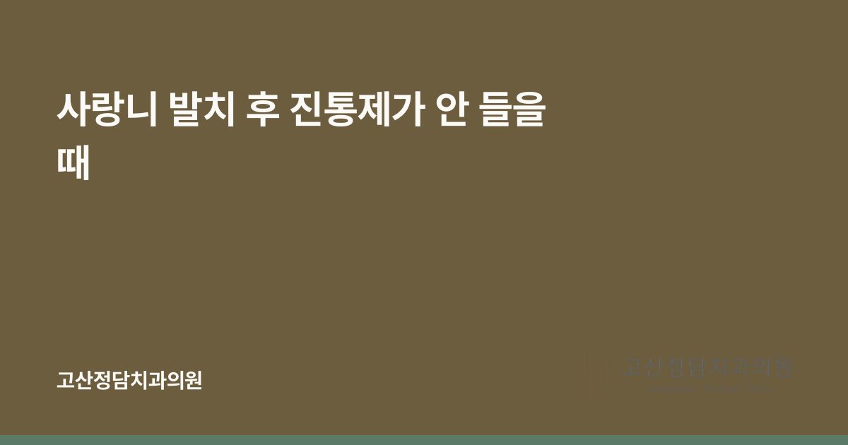 사랑니 발치 후 진통제가 안 들을 때