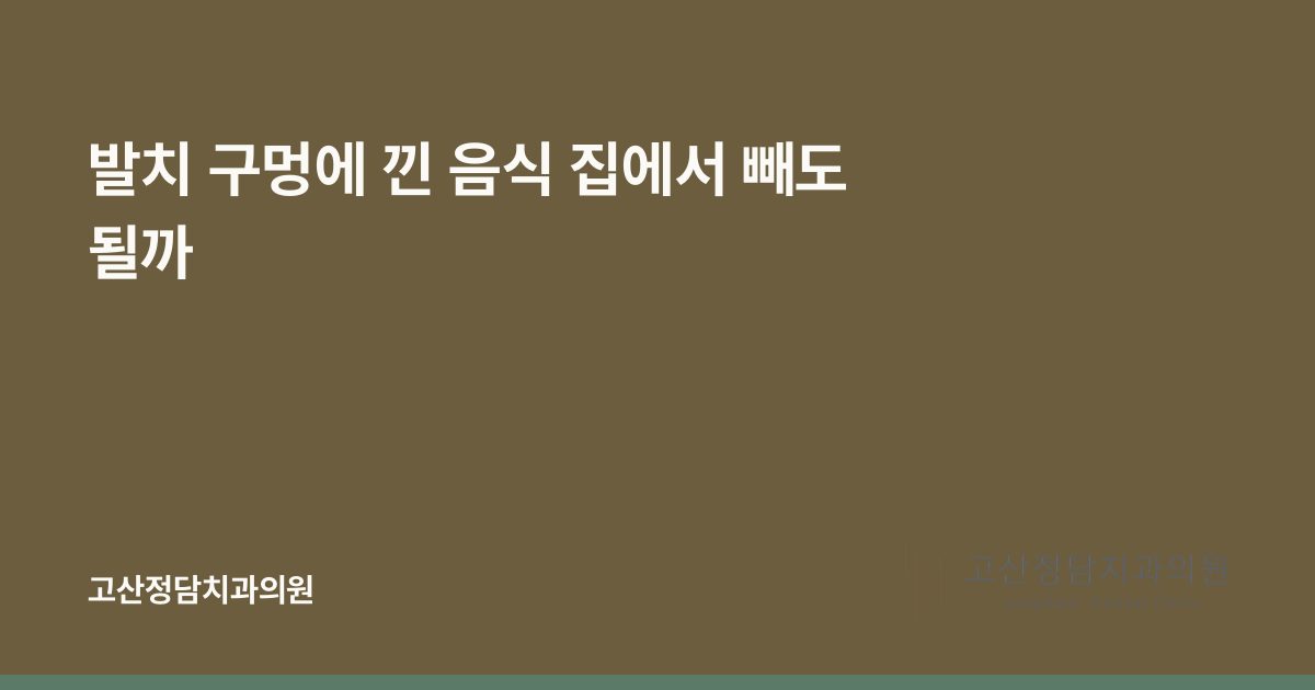 발치 구멍에 낀 음식 집에서 빼도 될까