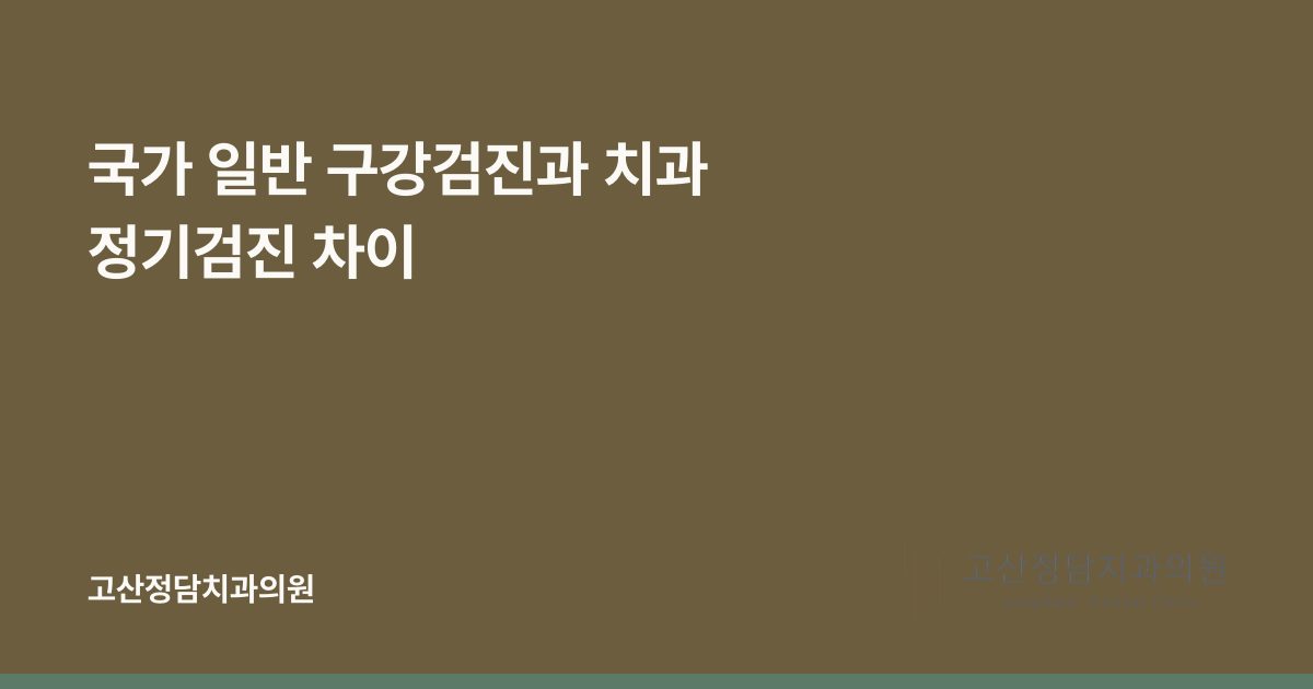 국가 일반 구강검진과 치과 정기검진 차이