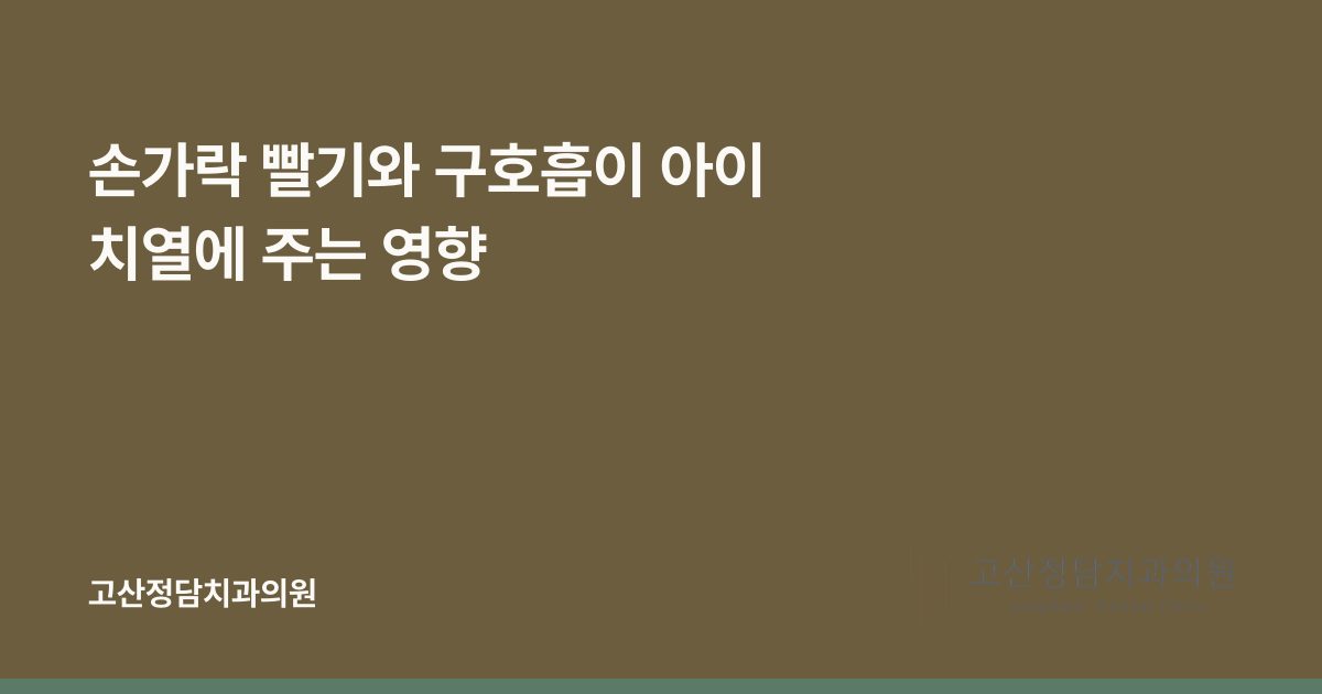 손가락 빨기와 구호흡이 아이 치열에 주는 영향