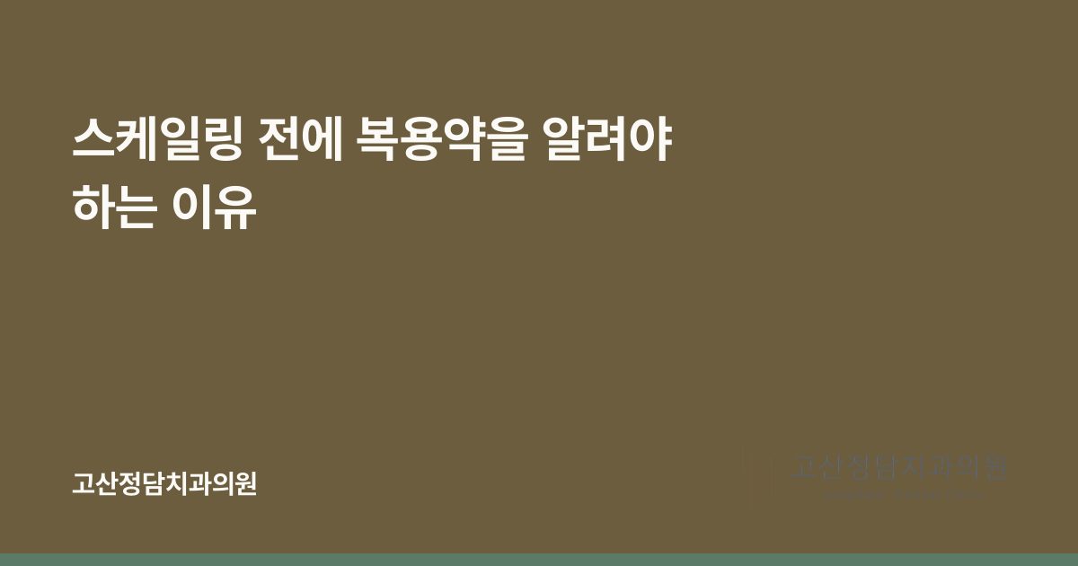 스케일링 전에 복용약을 알려야 하는 이유