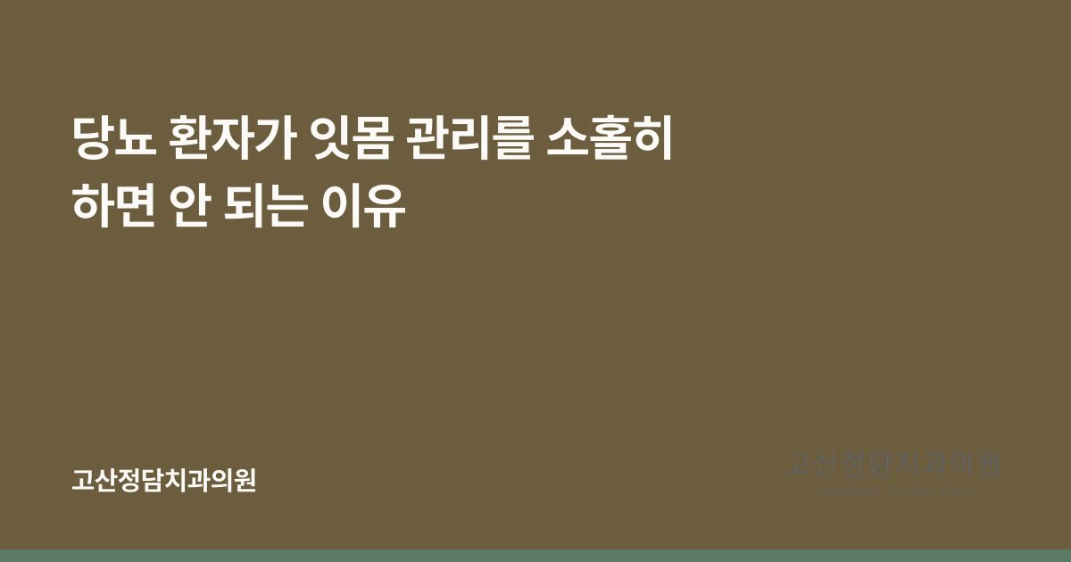 당뇨 환자가 잇몸 관리를 소홀히 하면 안 되는 이유