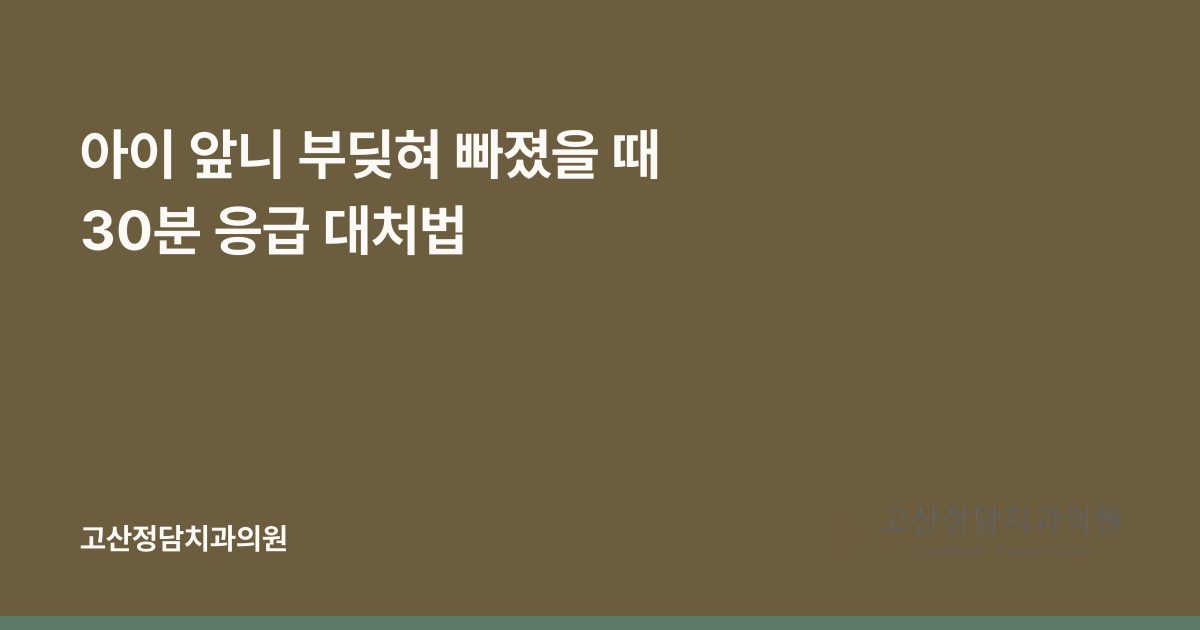 아이 앞니 부딪혀 빠졌을 때 30분 응급 대처법