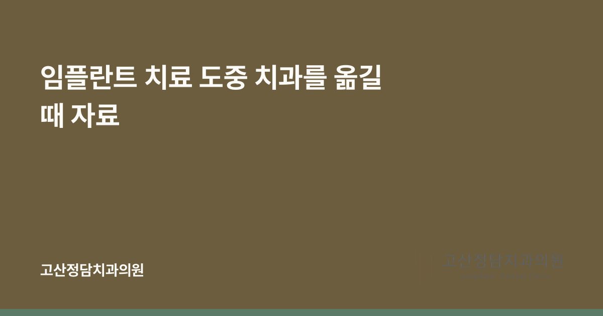 임플란트 치료 도중 치과를 옮길 때 자료