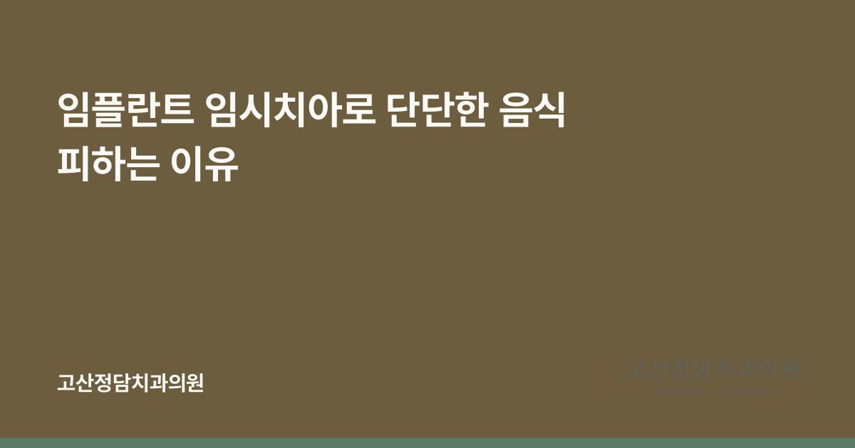 임플란트 임시치아로 단단한 음식 피하는 이유