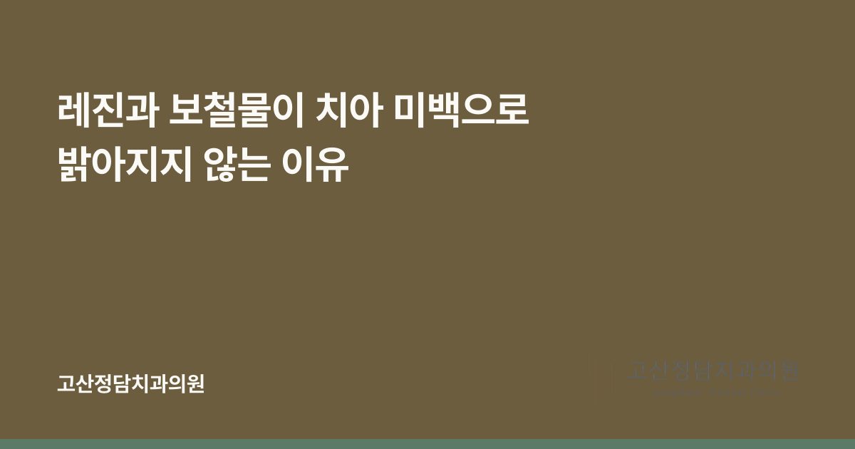 레진과 보철물이 치아 미백으로 밝아지지 않는 이유
