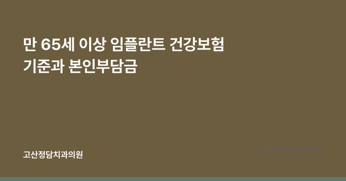 만 65세 이상 임플란트 건강보험 기준과 본인부담금