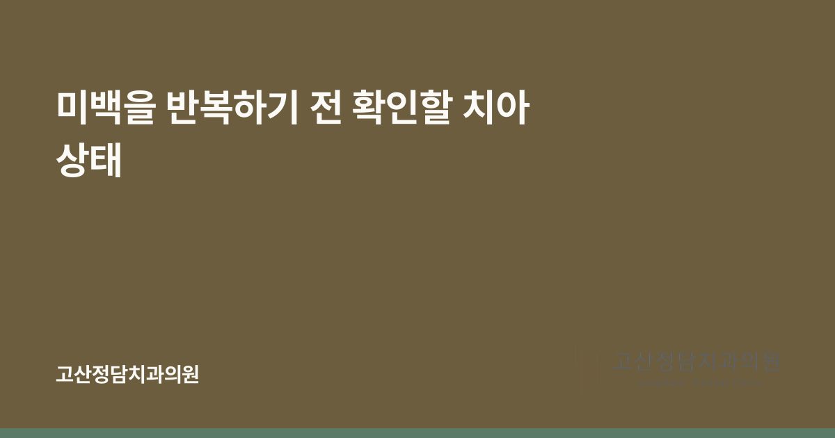 미백을 반복하기 전 확인할 치아 상태